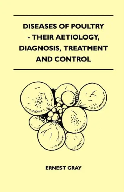 Diseases Of Poultry - Their Aetiology, Diagnosis, Treatment And Control by Ernest Gray