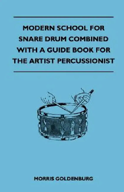 Modern School For Snare Drum Combined With A Guide Book For The Artist Percussionist by Morris Goldenburg
