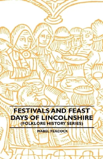 Festivals and Feast Days of Lincolnshire (Folklore History Series) by Mabel Peacock