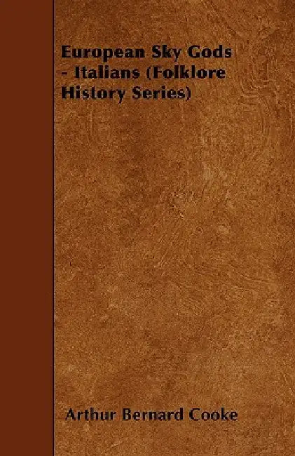 European Sky Gods - Italians (Folklore History Series) by Arthur Bernard Cooke