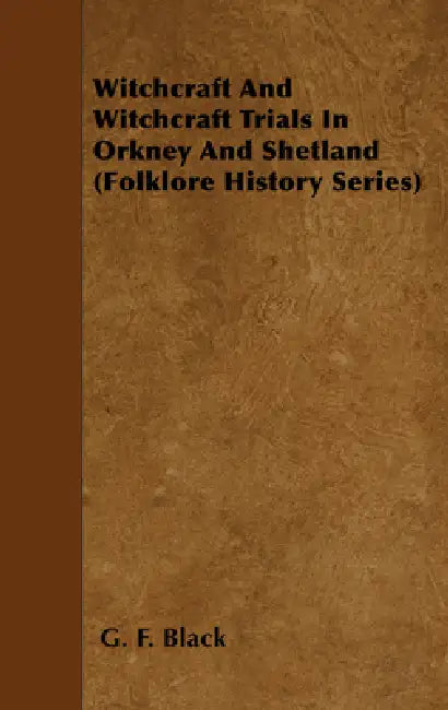 Witchcraft and Witchcraft Trials in Orkney and Shetland (Folklore History Series) by G. F. Black