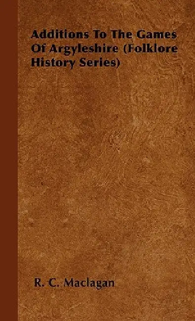 Additions To The Games Of Argyleshire (Folklore History Series) by R. C. Maclagan