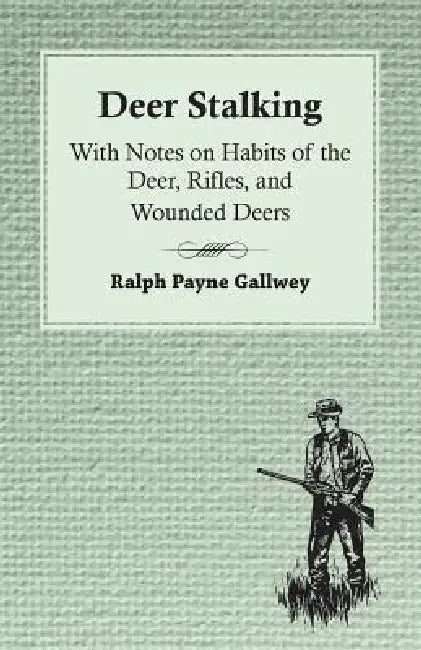 Deer Stalking: With Notes On Habits Of The Deer, Rifles, And Wounded Deers by Ralph Payne Gallwey