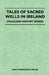 Tales of Sacred Wells in Ireland (Folklore History Series) by Jane Francesca Wilde