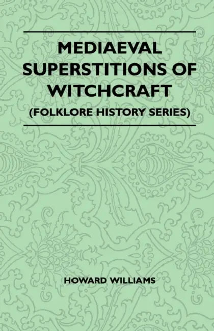 Mediaeval Superstitions of Witchcraft (Folklore History Series) by Howard Williams