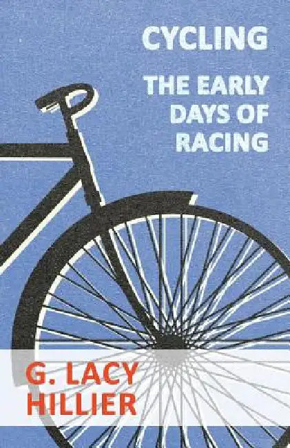Cycling - The Early Days Of Racing by G. Lacy Hillier