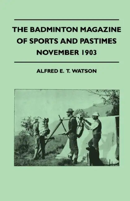 The Badminton Magazine of Sports and Pastimes - November 1903 - Containing Chapters on: Grouse Shooting, Sea Fishing, Famous Homes of Sport and Horse by Alfred E. T. Watson