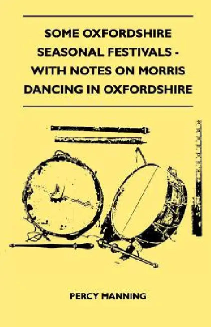 Some Oxfordshire Seasonal Festivals - With Notes On Morris Dancing In Oxfordshire (Folklore History Series) by Percy Manning