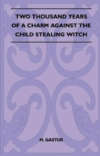 Two Thousand Years of a Charm Against the Child Stealing Witch (Folklore History Series) by M. Gastor