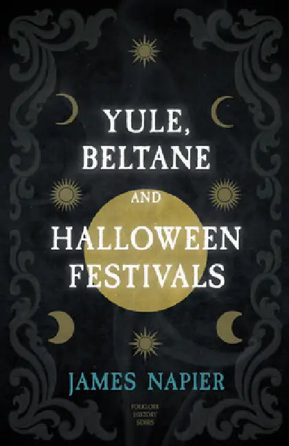 Yule, Beltane, and Halloween Festivals (Folklore History Series) by James Napier