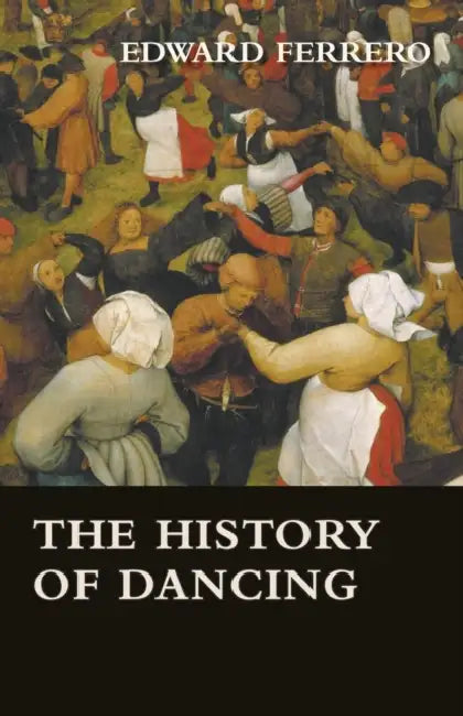 The History of Dancing by Edward Ferrero