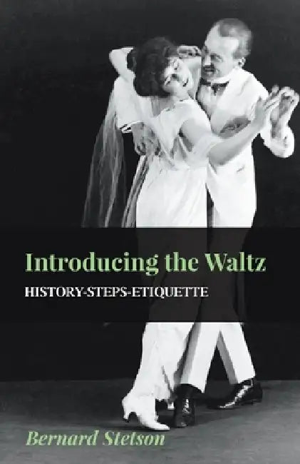 Introducing the Waltz - History-Steps-Etiquette by Bernard Stetson