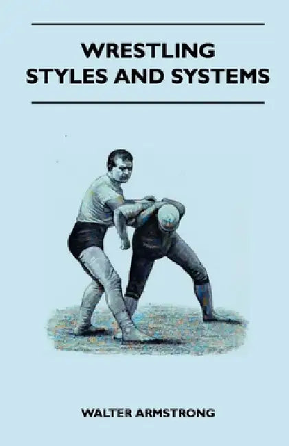 Wrestling - Styles And Systems by Walter Armstrong