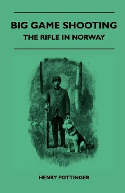Big Game Shooting - The Rifle In Norway by Henry Pottinger
