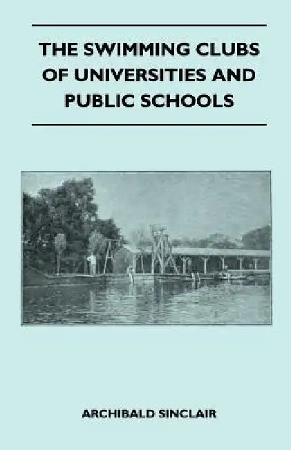 The Swimming Clubs Of Universities And Public Schools by Archibald Sinclair