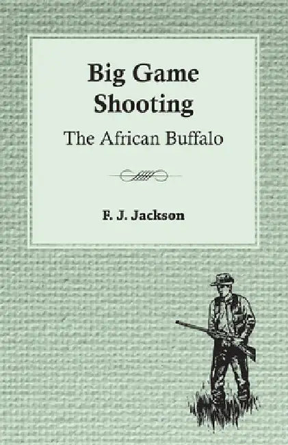 Big Game Shooting: The African Buffalo by F. J. Jackson