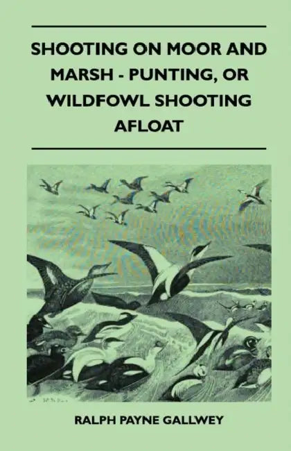 Shooting on Moor and Marsh - Punting, or Wildfowl Shooting Afloat by Ralph Payne Gallwey