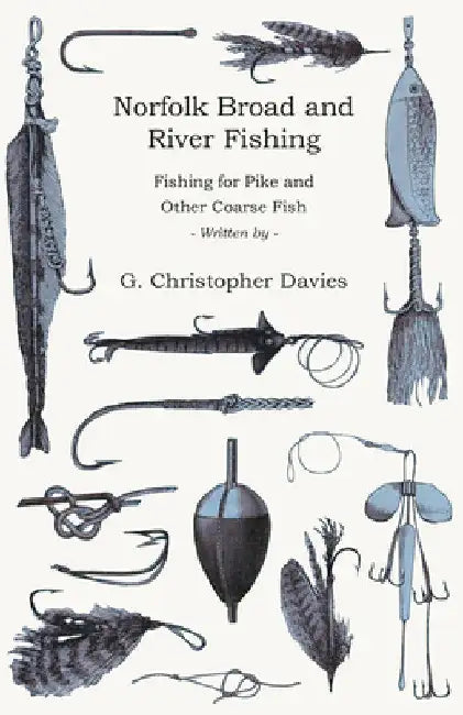 Norfolk Broad and River Fishing - Fishing for Pike and Other Coarse Fish by G. Christopher Davies