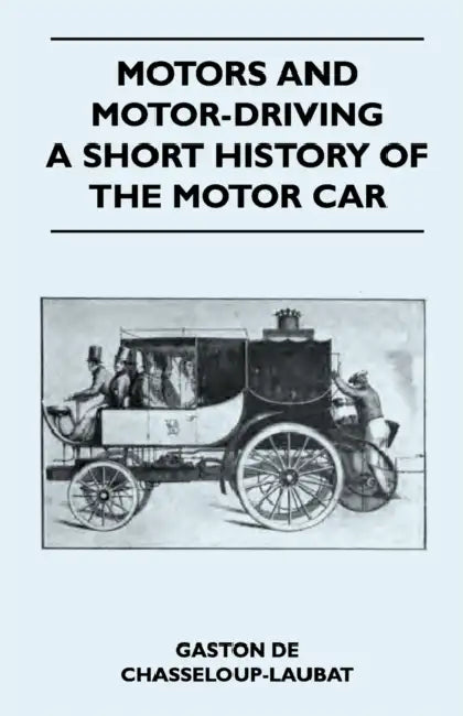 Motors and Motor-Driving - A Short History of the Motor Car by Gaston De Chasseloup-Laubat