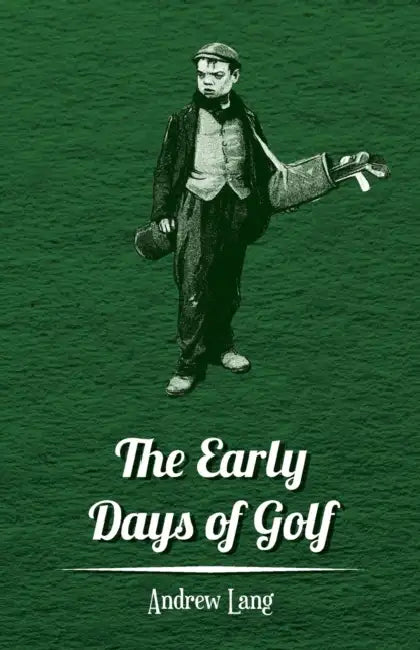The Early Days of Golf - A Short History by Andrew Lang