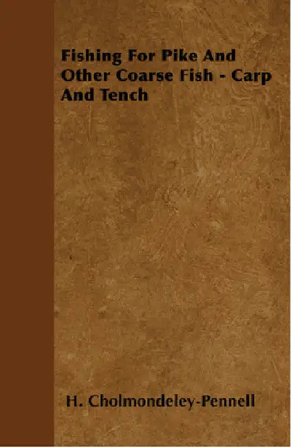 Fishing for Pike and Other Coarse Fish - Carp and Tench by H. Cholmondeley-Pennell