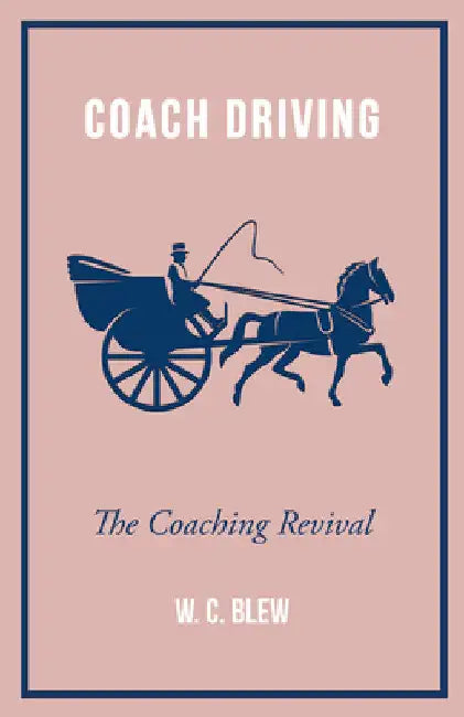 Coach Driving - The Coaching Revival by W. C. Blew