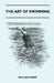 The Art Of Swimming - Containing Some Tips On: The Breast-Stroke, The Leg Stroke, The Arm Movements, The Side Stroke And Swimming On Your Back by William Henry