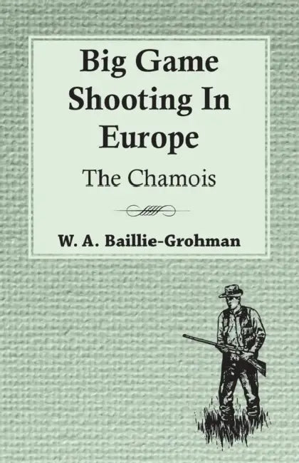Big Game Shooting in Europe - The Chamois by W. A. Baillie-Grohman