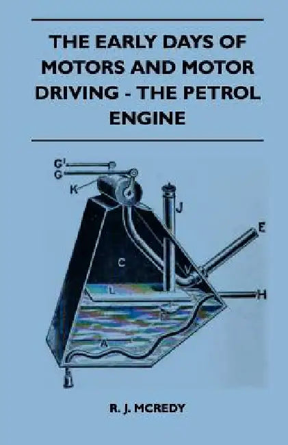 The Early Days Of Motors And Motor Driving - The Petrol Engine by R. J. McRedy