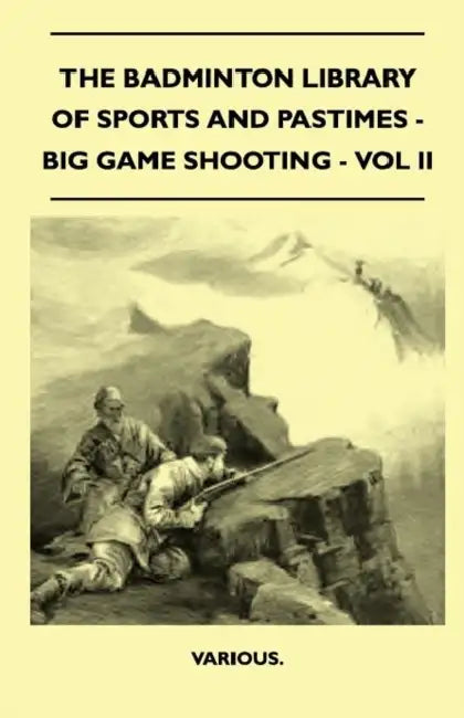 The Badminton Library of Sports and Pastimes - Big Game Shooting - Vol II by Various