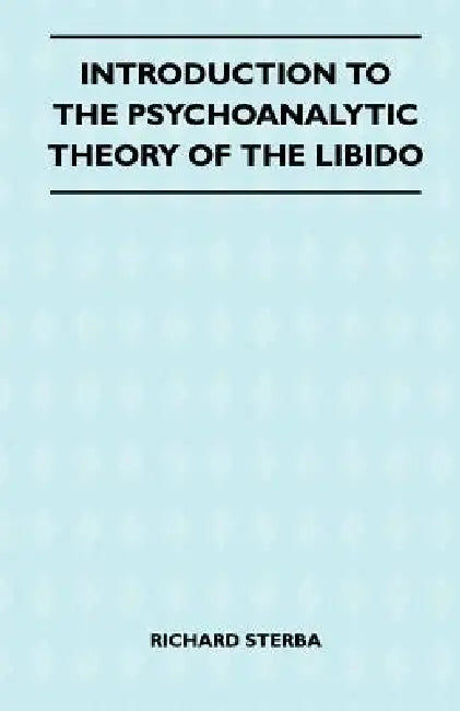 Introduction To The Psychoanalytic Theory Of The Libido by Richard Sterba