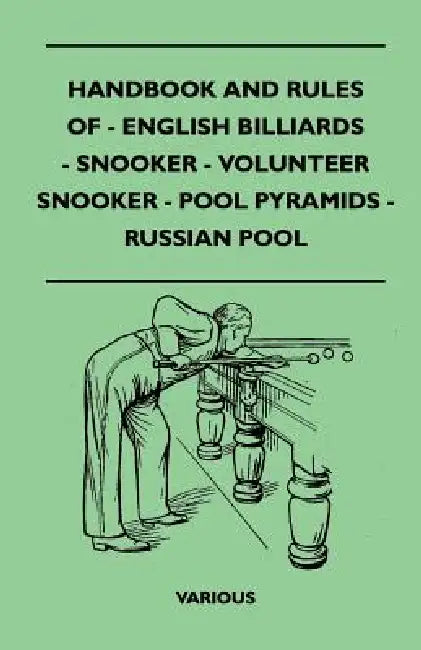 Handbook and Rules of English Billiards, Snooker, Volunteer Snooker, Pool Pyramids and Russian Pool by Various