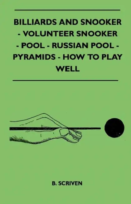 Billiards and Snooker - Volunteer Snooker - Pool - Russian Pool - Pyramids - How to Play Well by B. Scriven