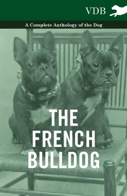 The French Bulldog - A Complete Anthology of the Dog by Various