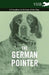 The German Pointer - A Complete Anthology of the Dog by Various