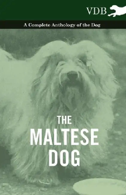 The Maltese Dog - A Complete Anthology of the Dog by Various