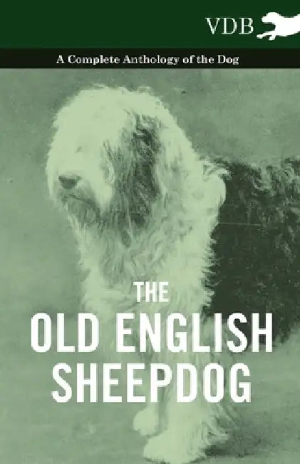 The Old English Sheepdog - A Complete Anthology of the Dog by Various