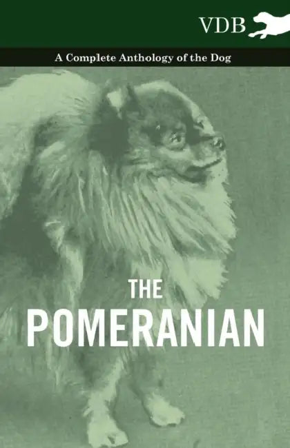 The Pomeranian - A Complete Anthology of the Dog by Various