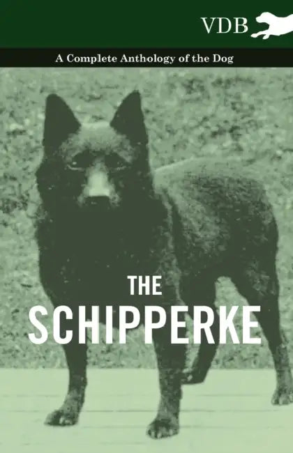 The Schipperke - A Complete Anthology of the Dog by Various
