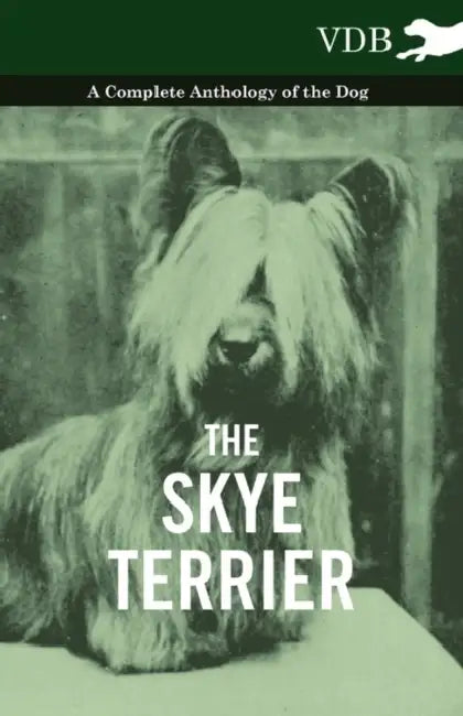 The Skye Terrier - A Complete Anthology of the Dog by Various