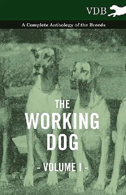 The Working Dog Vol. I. - A Complete Anthology of the Breeds by Various