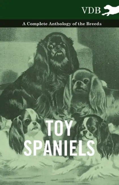 Toy Spaniels - A Complete Anthology of the Breeds by Various