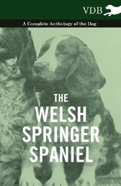 The Welsh Springer Spaniel - A Complete Anthology of the Dog by Various