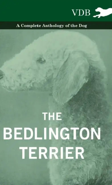 The Bedlington Terrier - A Complete Anthology of the Dog - by Various