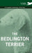 The Bedlington Terrier - A Complete Anthology of the Dog - by Various
