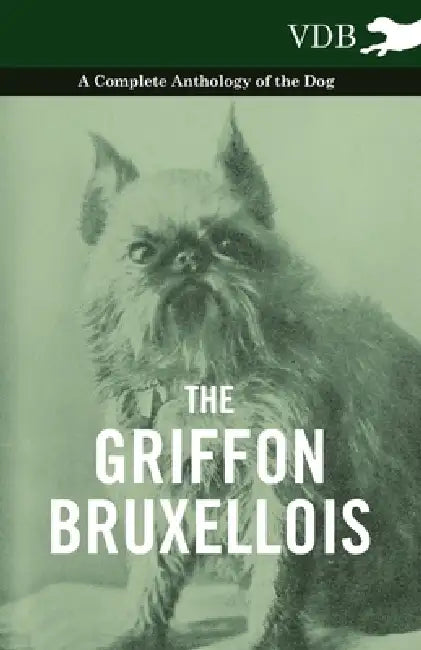 The Griffon Bruxellois - A Complete Anthology of the Dog by Various