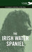 The Irish Water Spaniel - A Complete Anthology of the Dog by Various