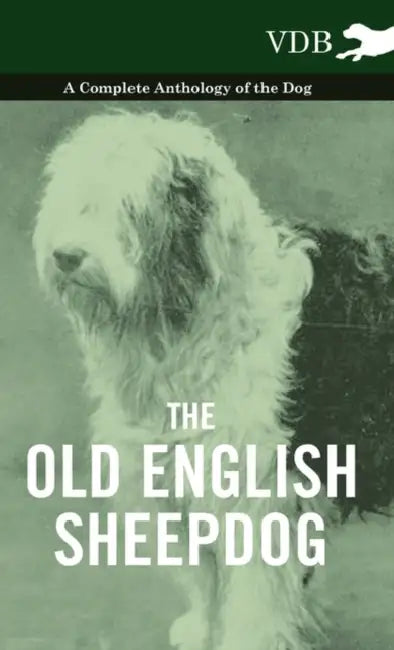 The Old English Sheepdog - A Complete Anthology of the Dog by Various