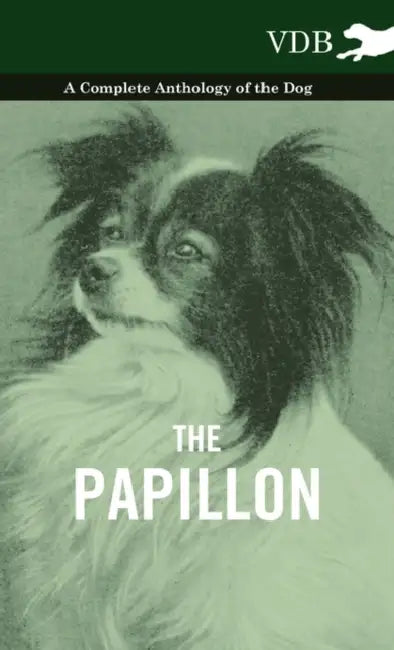 The Papillon - A Complete Anthology of the Dog by Various