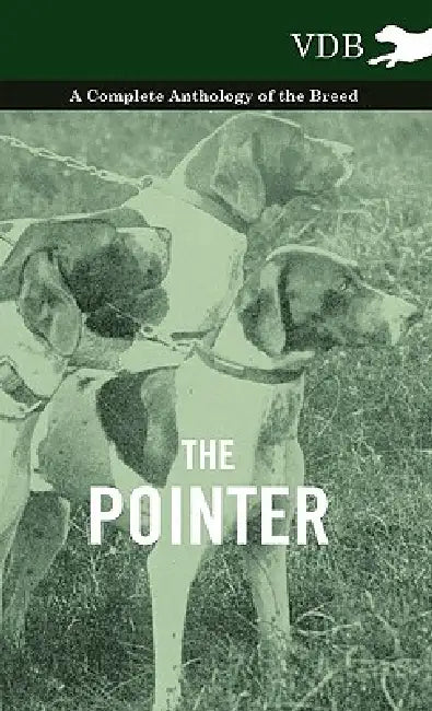 The Pointer - A Complete Anthology of the Breed by Various